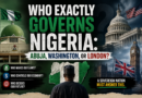 Who exactly governs Nigeria: Abuja, Washington, or London?